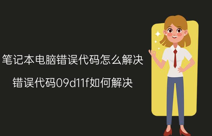 笔记本电脑错误代码怎么解决 错误代码09d11f如何解决？